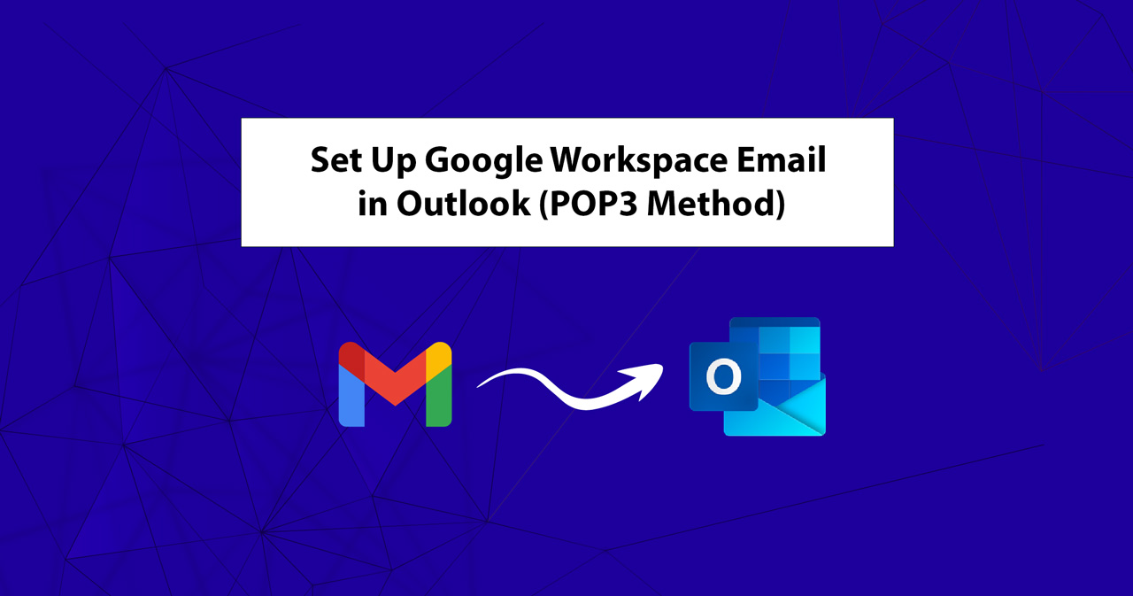 Set up Google Workspace email in Microsoft Outlook using POP3 method step-by-step guide